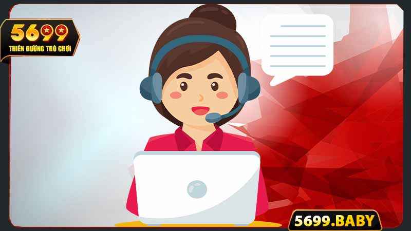 Liên hệ 5699 - Chăm sóc khách hàng hỗ trợ hội viên 24/7