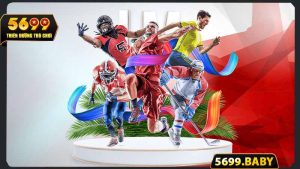 Thể thao 5699 - Thế giới cá cược Sports đỉnh cao 2025